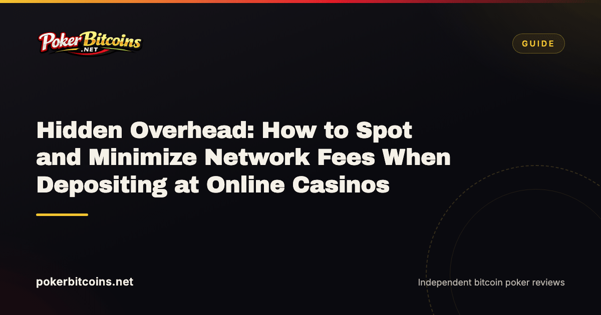 Hidden Overhead: How to Spot and Minimize Network Fees When Depositing at Online Casinos